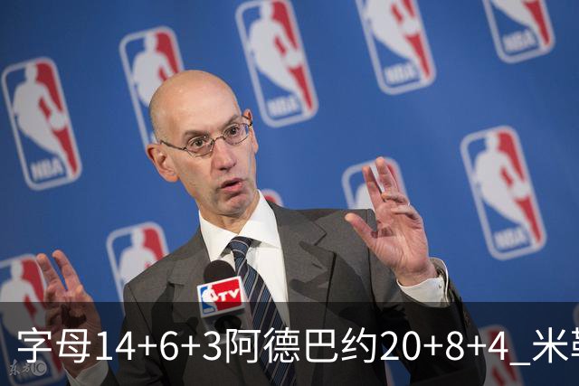 字母14+6+3阿德巴约20+8+4 米勒34分黄蜂送热火3连败