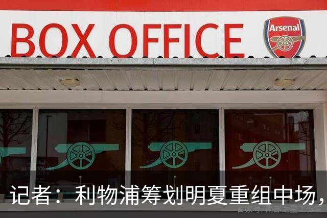 记者：利物浦筹划明夏重组中场，目前无意与麦卡利斯特续约