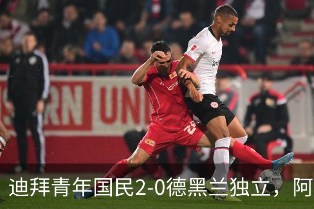 迪拜青年国民2-0德黑兰独立，阿兹蒙助攻双响，马特乌桑破僵